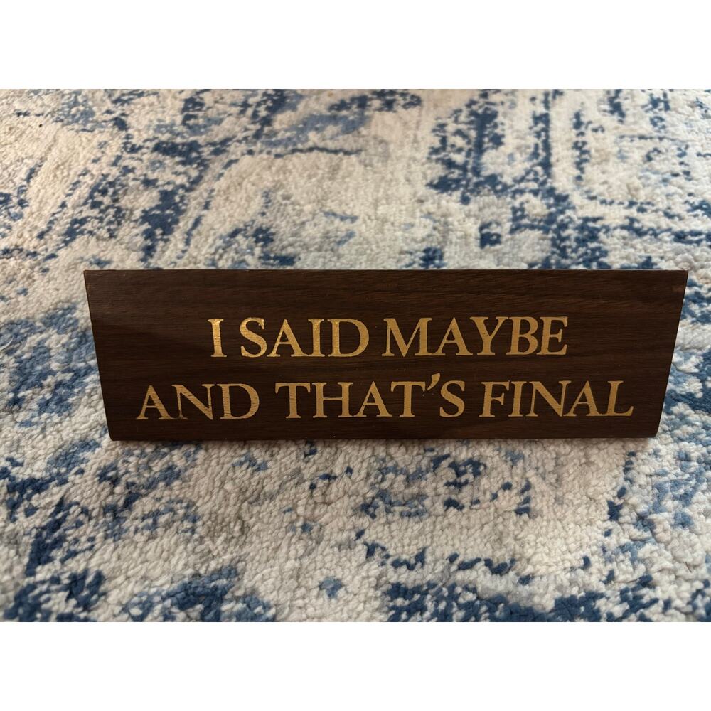 Wooden desk sign "I SAID MAYBE AND THAT'S FINAL"